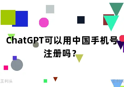 ChatGPT可以用中国手机号注册吗？