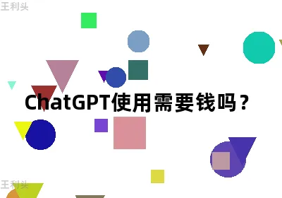 ChatGPT使用需要钱吗？