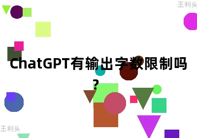 ChatGPT有输出字数限制吗？