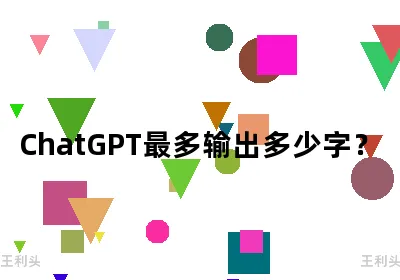 ChatGPT最多输出多少字？