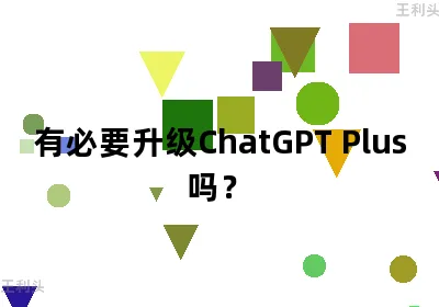 有必要升级ChatGPT Plus吗？