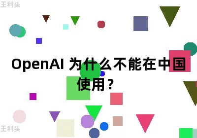 OpenAI 为什么不能在中国使用？