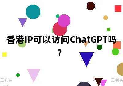 香港IP可以访问ChatGPT吗？